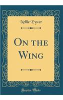 On the Wing (Classic Reprint)