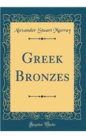Greek Bronzes (Classic Reprint)