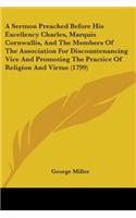 A Sermon Preached Before His Excellency Charles, Marquis Cornwallis, And The Members Of The Association For Discountenancing Vice And Promoting The Practice Of Religion And Virtue (1799): (English)