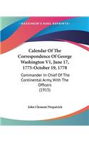 Calendar Of The Correspondence Of George Washington V1, June 17, 1775-October 19, 1778