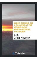 Anno Domini: Or a Glimpse at the World Into Which Messias Was Born