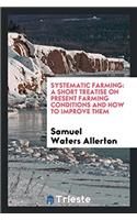 Systematic Farming: A Short Treatise on Present Farming Conditions and how to improve Them