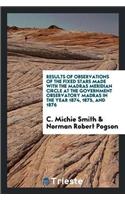 Results of Observations of the Fixed Stars Made with the Madras Meridian Circle at the Government Observatory Madras in the Year 1874, 1875, and 1876