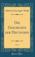 Die Geschichte der Deutschen, Vol. 2 (Classic Reprint)