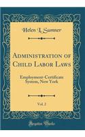 Administration of Child Labor Laws, Vol. 2: Employment-Certificate System, New York (Classic Reprint)