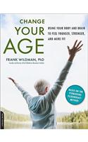 Change Your Age: Using Your Body and Brain to Feel Younger, Stronger, and More Fit