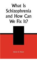 What is Schizophrenia and How Can We Fix It?