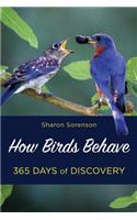 How Birds Behave: Discover the Mysteries of What Backyard Birds Do 365 Days of the Year