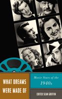 What Dreams Were Made of: Movie Stars of the 1940s(Star Decades: American Culture/American Cinema)