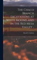 The Chaco Branch Excavations at White Mound and in the Red Mesa Valley ..