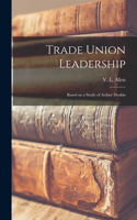 Trade Union Leadership; Based on a Study of Arthur Deakin