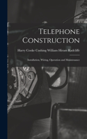 Telephone Construction: Installation, Wiring, Operation and Maintenance