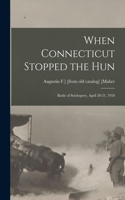 When Connecticut Stopped the Hun; Battle of Seicheprey, April 20-21, 1918