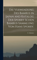 Verwendung des Bambus in Japan and Katalog der Sporry schen Bambus-Sammlung von Hans Sporry.