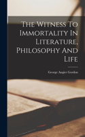 Witness To Immortality In Literature, Philosophy And Life