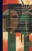 Catalogus Der Ethnologische Afdeeling Van Het Museum Van Het Bataviaasch Genootschap Van Kunsten En Wetenschappen