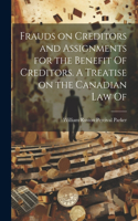 Frauds on Creditors and Assignments for the Benefit Of Creditors. A Treatise on the Canadian law Of