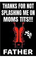 Thanks For Not Splashing Me On Moms Tits!!! Father