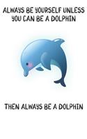 Always Be Yourself Unless You Can Be A Dolphins Then Always Be A Dolphins