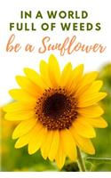 In a World Full of Weeds Be a Sunflower: A Trendy Notebook and Journal for the Positive Summer Loving Soul