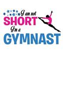 I Am Not Short I'm A Gymnast