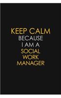 Keep Calm Because I Am A Social Work Manager