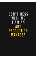 Don't Mess With Me I Am An Art production manager