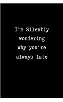I'm Silently Wondering Why you're Always Late