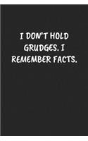 I Don't Hold Grudges. I Remember Facts.