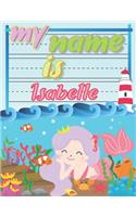 My Name is Isabelle: Personalized Primary Tracing Book / Learning How to Write Their Name / Practice Paper Designed for Kids in Preschool and Kindergarten