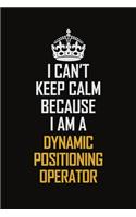 I Can't Keep Calm Because I Am A Dynamic Positioning Operator