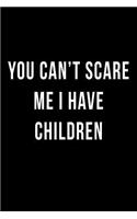 You Can't Scare Me I Have Children: Blank Lined Journal