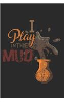 I Play In The Mud: Pottery Notebook Potter Journal Sculptor Planner Ceramics Artists Diary Art Teacher Agenda (140 Pages)