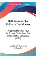 Reflexions Sur La Politesse Des Moeurs: Avec Des Maximes Pour La Societe Civile, Suite Des Reflexions Sur Le Ridicule (1699)