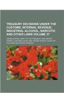 Treasury Decisions Under the Customs, Internal Revenue, Industrial Alcohol, Narcotic and Other Laws Volume 37