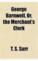 George Barnwell, Or, the Merchant's Clerk