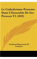 Le Catholicisme Presente Dans L'Ensemble De Ses Preuves V1 (1859)