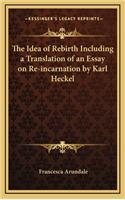 The Idea of Rebirth Including a Translation of an Essay on Re-Incarnation by Karl Heckel