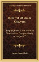 Rubaiyat of Omar Khayyam: English, French and German Translations Comparatively Arranged V2