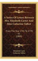 A Series Of Letters Between Mrs. Elizabeth Carter And Miss Catherine Talbot