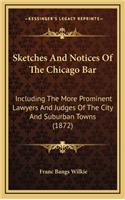 Sketches and Notices of the Chicago Bar: Including the More Prominent Lawyers and Judges of the City and Suburban Towns (1872)