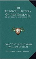 The Religious History Of New England: King's Chapel Lectures (1917)