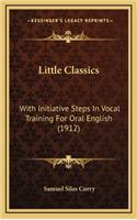 Little Classics: With Initiative Steps in Vocal Training for Oral English (1912)