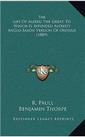 The Life of Alfred the Great; To Which Is Appended Alfred's Anglo-Saxon Version of Orosius (1889)