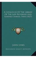 A Catalogue of the Library of the Late Reverend and Learned Samuel Parr (1827)