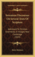 Seventeen Discourses on Several Texts of Scripture: Addressed to Christian Assemblies, in Villages Near Cambridge (1824)
