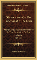 Observations On The Functions Of The Liver: More Especially With Reference To The Formation Of The Material (1865)