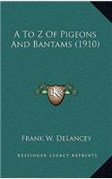 A To Z Of Pigeons And Bantams (1910)