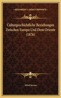Culturgeschichtliche Beziehungen Zwischen Europa Und Dem Oriente (1876)