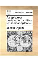 An Epistle on Poetical Composition. by James Ogden, ...